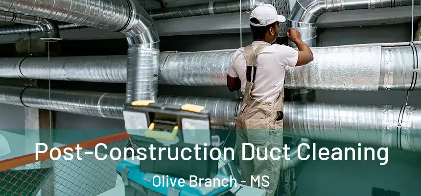  Post-Construction Duct Cleaning Olive Branch - MS